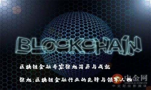 区块链金融专家张旭简历与成就

张旭：区块链金融行业的先锋与领军人物